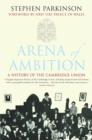 Arena of Ambition : The History of the Cambridge Union - Book