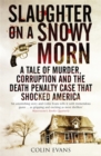 Slaughter on a Snowy Morn : A Tale of Murder, Corruption and the Death Penalty Case That Shocked America - Book