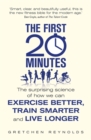 The First 20 Minutes : The Surprising Science of How We Can Exercise Better, Train Smarter and Live Longer - Book