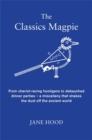 The Classics Magpie : From chariot-racing hooligans to debauched dinner parties - a miscellany that shakes the dust off the ancient world - Book