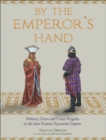 By the Emperor's Hand : Military Dress and Court Regalia in the Later Romano-Byzantine Empire - eBook