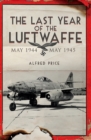 The Last Year of the Luftwaffe : May 1944 to May 1945 - eBook