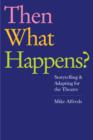 Then What Happens? : Storytelling and Adapting for the Theatre - Book
