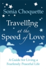 Travelling at the Speed of Love : A Guide for Living a Fearlessly Peaceful Life - Book
