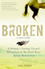Broken: A Love Story : A Woman's Journey Toward Redemption on the Wind River Indian Reservation - Book