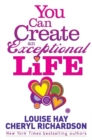 You Can Create an Exceptional Life : Candid Conversations with Louise Hay and Cheryl Richardson - Book