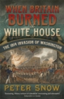 When Britain Burned the White House : The 1814 Invasion of Washington - Book