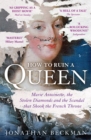 How to Ruin a Queen : Marie Antoinette, the Stolen Diamonds and the Scandal that Shook the French Throne - Book