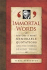 Immortal Words : History's Most Memorable Quotations and the Stories Behind Them - Book