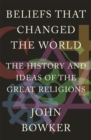 Beliefs that Changed the World : The History and Ideas of the Great Religions - Book