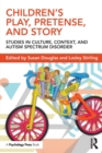 Children's Play, Pretense, and Story : Studies in Culture, Context, and Autism Spectrum Disorder - Book