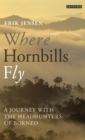 Where Hornbills Fly : A Journey with the Headhunters of Borneo - Book