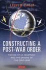 Constructing a Post-War Order : The Rise of US Hegemony and the Origins of the Cold War - Book