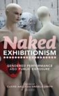 Naked Exhibitionism : Gendered Performance and Public Exposure - Book