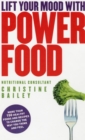 Lift Your Mood with Power Food : More than 150 healthy foods and recipes to change the way you think and feel - Book