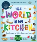 The World In My Kitchen : Global recipes for kids to discover and cook (from the co-devisers of CBeebies' My World Kitchen) - Book