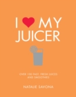 I Love My Juicer : Over 100 fast, fresh juices and smoothies - Book