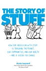 The Story of Stuff : How Our Obsession with Stuff is Trashing the Planet, Our Communities, and Our Health - and a Vision for Change - Book