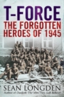 T-Force : The Forgotten Heroes of 1945 - Book