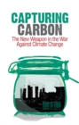 Capturing Carbon : The New Weapon in the War Against Climate Change - Book