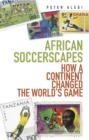 African Soccerscapes : How A Continent Changed the World's Game - Book