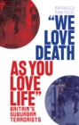 'We Love Death as You Love Life : Britain's Suburban Terrorists - Book