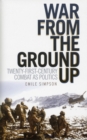 War From The Ground Up : Twenty-First Century Combat as Politics - Book