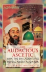 The Audacious Ascetic : What the Bin Laden Tapes Reveal About Al-Qa'ida - Book