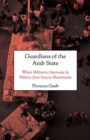 Guardians of the Arab State : When Militaries Intervene in Politics, from Iraq to Mauritania - Book