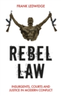 Rebel Law : Insurgents, Courts and Justice in Modern Conflict - Book