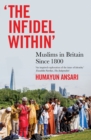The Infidel Within : Muslims in Britain since 1800 - Book