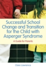 Successful School Change and Transition for the Child with Asperger Syndrome : A Guide for Parents - Book