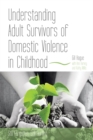 Understanding Adult Survivors of Domestic Violence in Childhood : Still Forgotten, Still Hurting - Book