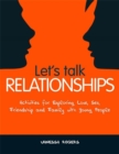 Let's Talk Relationships : Activities for Exploring Love, Sex, Friendship and Family with Young People - Book