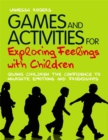 Games and Activities for Exploring Feelings with Children : Giving Children the Confidence to Navigate Emotions and Friendships - Book