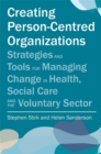 Creating Person-Centred Organisations : Strategies and Tools for Managing Change in Health, Social Care and the Voluntary Sector - Book