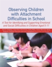 Observing Children with Attachment Difficulties in School : A Tool for Identifying and Supporting Emotional and Social Difficulties in Children Aged 5-11 - Book