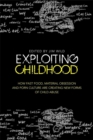 Exploiting Childhood : How Fast Food, Material Obsession and Porn Culture are Creating New Forms of Child Abuse - Book