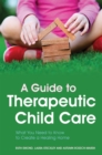 A Guide to Therapeutic Child Care : What You Need to Know to Create a Healing Home - Book