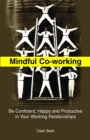 Mindful Co-Working : Be Confident, Happy and Productive in Your Working Relationships - Book