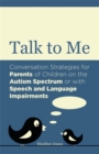 Talk to Me : Conversation Strategies for Parents of Children on the Autism Spectrum or with Speech and Language Impairments - Book
