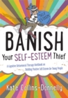 Banish Your Self-Esteem Thief : A Cognitive Behavioural Therapy Workbook on Building Positive Self-Esteem for Young People - Book