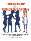 Friendship and Other Weapons : Group Activities to Help Young Girls Aged 5-11 to Cope with Bullying - Book