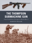 The Thompson Submachine Gun : From Prohibition Chicago to World War II - Book