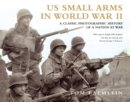 US Small Arms in World War II : A Photographic History of the Weapons in Action - Book