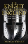 The Knight Who Saved England : William Marshal and the French Invasion, 1217 - Book
