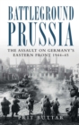 Battleground Prussia : The Assault on Germany's Eastern Front 1944-45 - Book