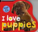 I Love Puppies : I Love Touch & Feel - Book