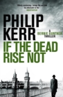 If the Dead Rise Not : Incomparable World War Two thriller starring Bernie Gunther - Book