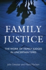 Family Justice : The Work of Family Judges in Uncertain Times - Book